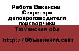 Работа Вакансии - Секретари, делопроизводители, переводчики. Тюменская обл.